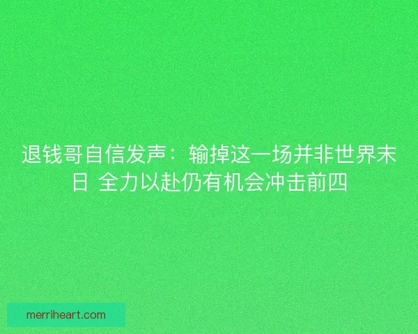 退钱哥自信发声：输掉这一场并非世界末日 全力以赴仍有机会冲击前四