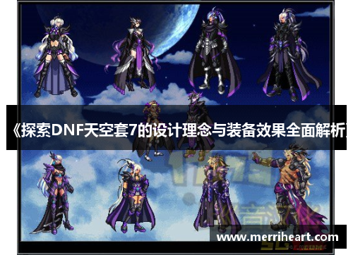 《探索DNF天空套7的设计理念与装备效果全面解析》